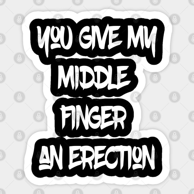 You give my middle finger an erection Sticker by madeinchorley